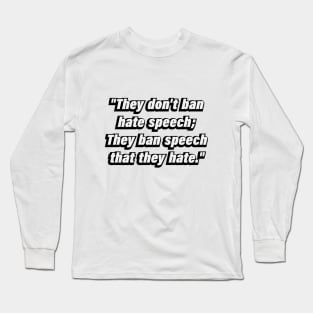 They don't ban hate speech They ban speech that they hate Long Sleeve T-Shirt